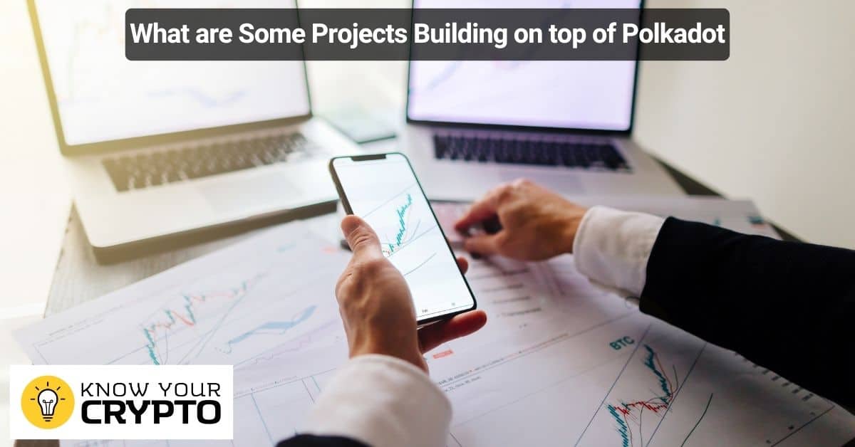 What are Some Projects Building on top of Polkadot