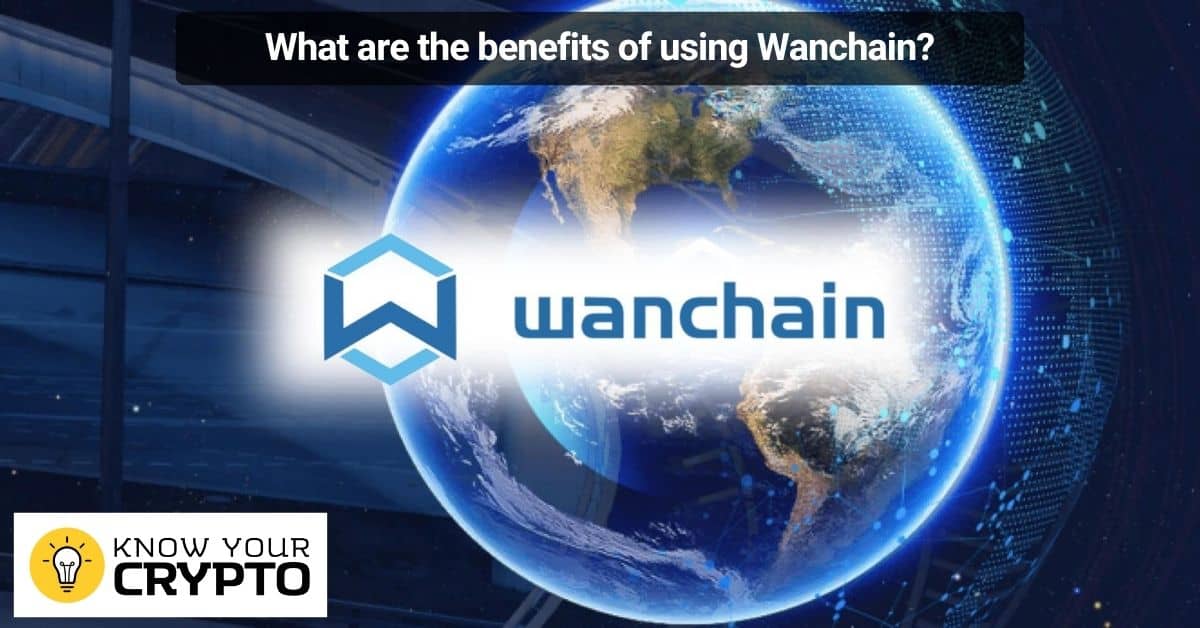 What are the benefits of using Wanchain